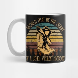 Would That Be The Start Of A Long, Violent History Love Music Boot Hat Cowboy Mug